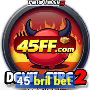45 bril bet